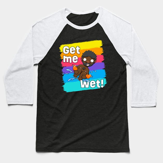 Get me Wet! Baseball T-Shirt by LoveBurty